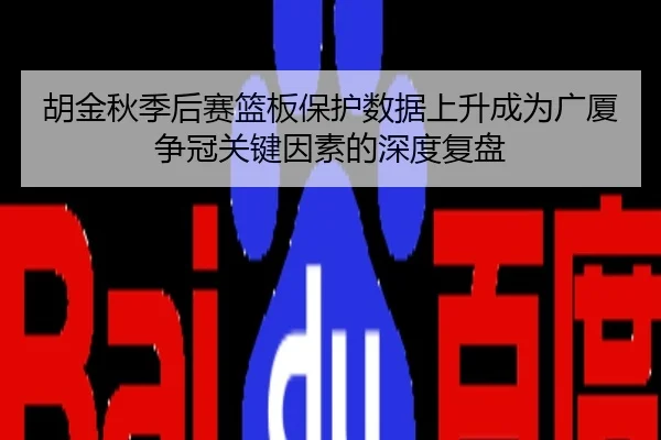 胡金秋季后赛篮板保护数据上升成为广厦争冠关键因素的深度复盘